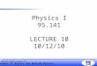 Department of Physics and Applied Physics 95.141, F2010, Lecture 10 Physics I 95.141 LECTURE 10 10/12/10