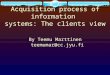 Acquisition process of information systems: The clients view By Teemu Marttinen teemumar@cc.jyu.fi