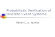 Probabilistic Verification of Discrete Event Systems Håkan L. S. Younes