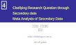 Secondary Data Clarifying Research Question through Secondary data Meta Analysis of Secondary Data 中央大學. 資訊管理系 范錚強 mailto: ckfarn@mgt.ncu.edu.tw 2011.03