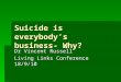 Suicide is everybody’s business- Why? Dr Vincent Russell Living Links Conference 18/9/10