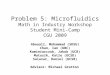 Problem 5: Microfluidics Math in Industry Workshop Student Mini-Camp CGU 2009 Abouali, Mohammad (SDSU) Chan, Ian (UBC) Kominiarczuk, Jakub (UCB) Matusik,