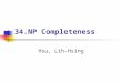 34.NP Completeness Hsu, Lih-Hsing. Computer Theory Lab. Chapter 34P.2 為何學 NP-Complete 50 年前的電腦 ( 一間房間大 ) 可解的問題的極限 與現在電腦 ( 個人電腦