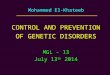 台大農藝系 遺傳學 601 20000 Chapter 1 slide 1 CONTROL AND PREVENTION OF GENETIC DISORDERS MGL - 13 July 13 th 2014 Mohammed El-Khateeb