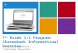 + 7 th Grade 1:1 Program: Chromebook Informational Overview Oneonta City Schools Technology Department
