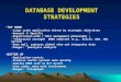 DATABASE DEVELOPMENT STRATEGIES TOP DOWNTOP DOWN –Large scale application driven by strategic objectives –General  Specific –Organization-wide (“data