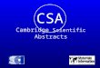 Cambridge Scientific Abstracts CSA. 《剑桥科学文摘》 (Cambridge Scientific bstracts ，简称 CSA) 由美国一家专门出版科学研究资科的 私营信息公司，创建于