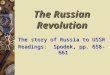 The Russian Revolution The story of Russia to USSR Readings: Spodek, pp. 658-661