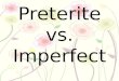 Preterite vs. Imperfect. Preterite Refers to specific past actions performed at a fixed point in time. a specific number of times. during an enclosed