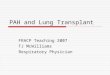 PAH and Lung Transplant FRACP Teaching 2007 TJ McWilliams Respiratory Physician
