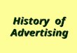 History of Advertising History of Advertising. History … Advertising – as old as mankind Cave painting / graphics