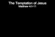 The Temptation of Jesus Matthew 4:1-11. 1 Then Jesus was led up by the Spirit into the wilderness to be tempted by the devil. 2 And after fasting forty