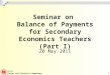 政府統計處 Census and Statistics Department 1 Seminar on Balance of Payments for Secondary Economics Teachers (Part I) 20 May 2011