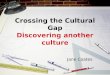 Crossing the Cultural Gap Discovering another culture Jane Coates