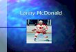 Lanny McDonald. His Family n His family members are his wife Ardell, his four children Andra, Leah, Barret and Graham, and two grandchildren Calder and