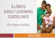 WELCOME! ILLINOIS EARLY LEARNING GUIDELINES For Home Visitors