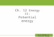 Ch.12 Energy II: Potential energy Ch. 12 Energy II: Potential energy