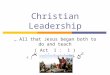 Christian Leadership … All that Jesus began both to do and teach ( Act 1 : 1 ) جميع ما ابتدا يسوع يفعله و يعلم به