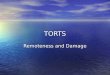 TORTS Remoteness and Damage. [1] GENERAL:CAUSATION breachdamage = Negligence There must be a causal link between D’s breach of duty and damage to P or
