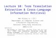 Lecture 10: Term Translation Extraction & Cross-Language Information Retrieval Wen-Hsiang Lu ( 盧文祥 ) Department of Computer Science and Information Engineering,