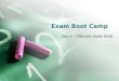 Exam Boot Camp Day 2 – Effective Study Skills. Introduction Day 1 - Organization & Time Management Day 2 - Effective Study Skills Day 3 - Test Taking