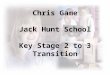 Chris Game Jack Hunt School Key Stage 2 to 3 Transition