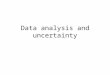 Data analysis and uncertainty. Outline Random Variables Estimate Sampling
