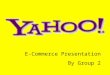 E-Commerce Presentation By Group 2. 貿商子電 之 景背虎雅 What is Yahoo! ?  “Yet Another Hierarchical Officious Oracle”  “Rude, Unsophisticated, Uncouth”