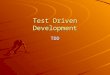 Test Driven Development TDD. Testing ”Testing can never demonstrate the absence of errors in software, only their presence” Edsger W. Dijkstra (but it