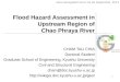 Flood Hazard Assessment in Upstream Region of Chao Phraya River CHAM TAU CHIA Doctoral Student Graduate School of Engineering, Kyushu University Civil