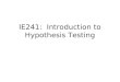 IE241: Introduction to Hypothesis Testing. Topic Slide Hypothesis testing..3 Light bulb example..4 Null and alternative