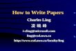 How to Write Papers Charles Ling 凌 晓 峰 i-cling@microsoft.com ling@csd.uwo.ca http://www.csd.uwo.ca/faculty/ling