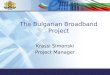 The Bulgarian Broadband Project Krassi Simonski Project Manager