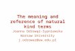 The meaning and reference of natural kind terms Joanna Odrowąż-Sypniewska Warsaw University j.odrowaz@uw.edu.pl