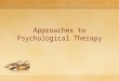 Approaches to Psychological Therapy. There are four approaches to psychological therapy. 1. psychoanalysis 精神分析 2. behavior therapy 行為療法 3. group therapy