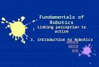 1 Fundamentals of Robotics Linking perception to action 1. Introduction to Robotics 南台科技大學電機工程系謝銘原