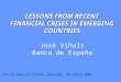 LESSONS FROM RECENT FINANCIAL CRISES IN EMERGING COUNTRIES LESSONS FROM RECENT FINANCIAL CRISES IN EMERGING COUNTRIES José Viñals Banco de España Central