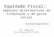 Equidade Fiscal: impactos distributivos da tributação e do gasto social Fernando Gaiger Silveira XVI CONAFISCO Foz do Iguaçu 26-11-2013