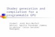 Shader generation and compilation for a programmable GPU Student: Jordi Roca Monfort Advisor: Agustín Fernández Jiménez Co-advisor: Carlos González Rodríguez