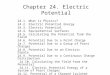 Chapter 24. Electric Potential 24.1. What is Physics? 24.2. Electric Potential Energy 24.3. Electric Potential 24.4. Equipotential Surfaces 24.5. Calculating