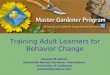 Training Adult Learners for Behavior Change Pamela M Geisel Statewide Master Gardener Coordinator University of California pmelam@ucdavis.edu