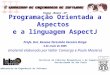 Programação Orientada a Aspectos e a linguagem AspectJ Profa. Dra. Rosana Teresinha Vaccare Braga 4 de maio de 2005 (material elaborado por Valter Camargo