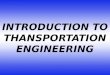 INTRODUCTION TO THANSPORTATION ENGINEERING. CH 1 TRANSPORTATION ENGINEERING INTRODUCTION