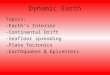 Dynamic Earth Topics: -Earth’s Interior -Continental Drift -Seafloor spreading -Plate Tectonics -Earthquakes & Epicenters