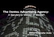 The Dentsu Advertising Agency: A Servant or Master of Media? B05473 Haruka Ueda