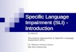 Specific Language Impairment (SLI) - Introduction 37-924-01 Theoretical Approaches to Specific Language Impairment (SLI) Dr. Sharon Armon-Lotem Bar Ilan