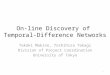 On-line Discovery of Temporal-Difference Networks Takaki Makino, Toshihisa Takagi Division of Project Coordination University of Tokyo 1