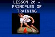 LESSON 20 – PRINCPLES OF TRAINING CHECK HOMEWORK FROM LAST LESSON – ENSURE THAT THEY KNOW HOW TO MEASURE EACH ASPECT. CHECK HOMEWORK FROM LAST LESSON