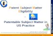 1 P atent S ubject M atter E ligibility – Patentable Subject Matter in US Practice Dr. Hezy Saado, Patent Attorney, , ezeqiel@drsaadopatents.com,