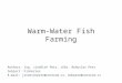 Authors: Ing. Jindřich Petr, JUDr. Bohuslav Petr Subject: Fisheries E-mail: jindrichpetr@centrum.cz, bohpetr@centrum.cz Warm-Water Fish Farming